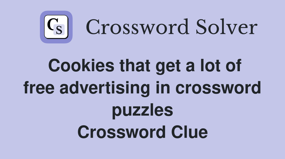 Cookies that get a lot of free advertising in crossword puzzles Crossword Clue Answers